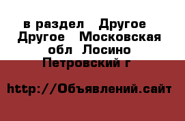  в раздел : Другое » Другое . Московская обл.,Лосино-Петровский г.